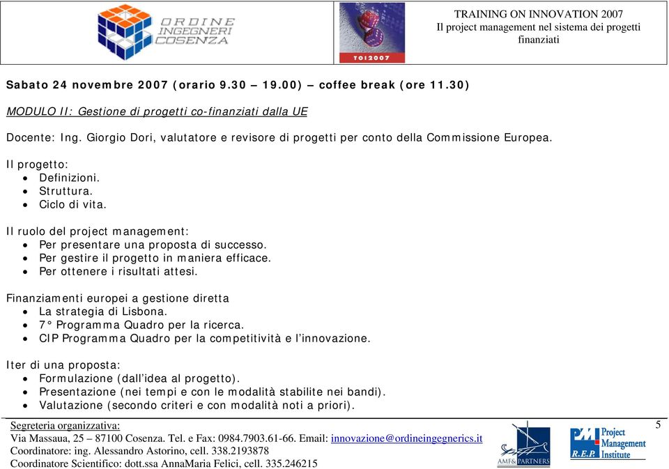 Il ruolo del project management: Per presentare una proposta di successo. Per gestire il progetto in maniera efficace. Per ottenere i risultati attesi.