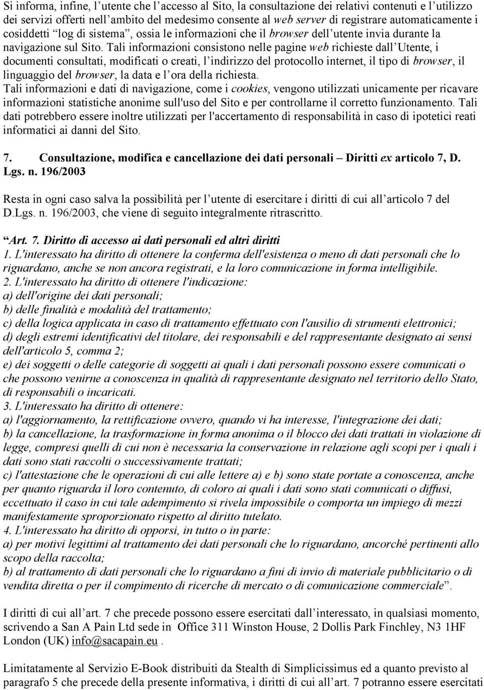 Tali informazioni consistono nelle pagine web richieste dall Utente, i documenti consultati, modificati o creati, l indirizzo del protocollo internet, il tipo di browser, il linguaggio del browser,