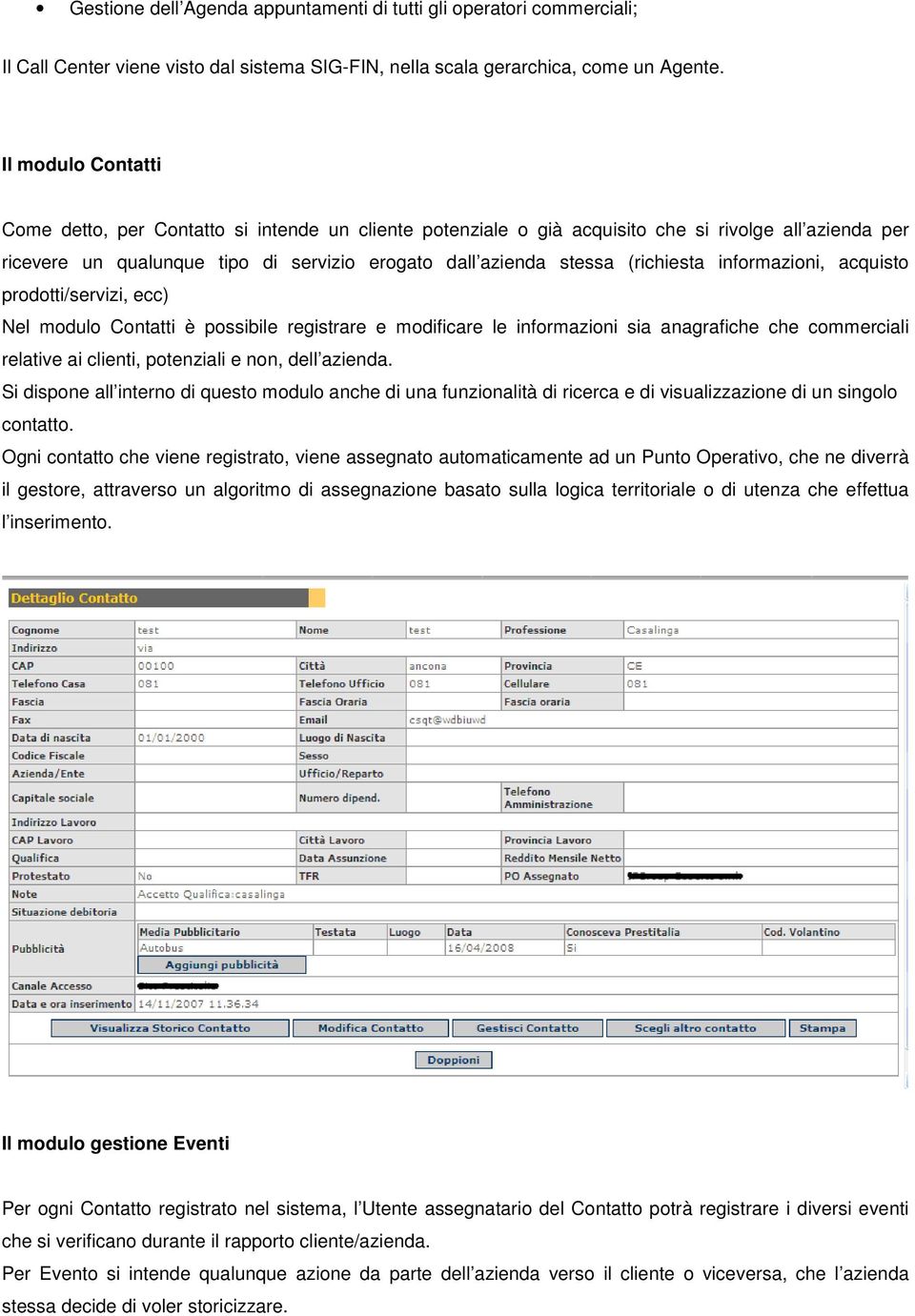 (richiesta informazioni, acquisto prodotti/servizi, ecc) Nel modulo Contatti è possibile registrare e modificare le informazioni sia anagrafiche che commerciali relative ai clienti, potenziali e non,