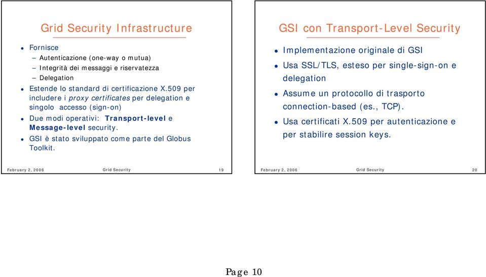 509 per includere i proxy certificates per delegation e singolo accesso (sign-on) Due modi operativi: Transport-level e Message-level security.