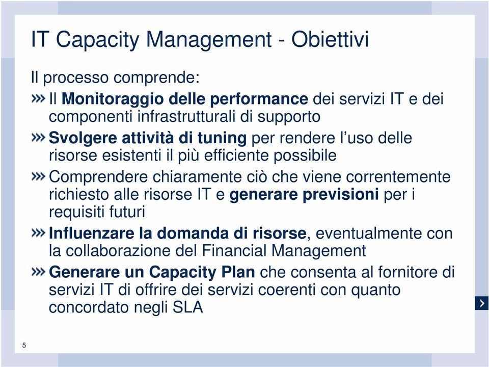 correntemente richiesto alle risorse IT e generare previsioni per i requisiti futuri Influenzare la domanda di risorse, eventualmente con la