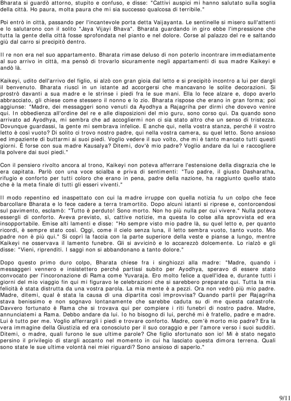 Bharata guardando in giro ebbe l'impressione che tutta la gente della città fosse sprofondata nel pianto e nel dolore. Corse al palazzo del re e saltando giù dal carro si precipitò dentro.