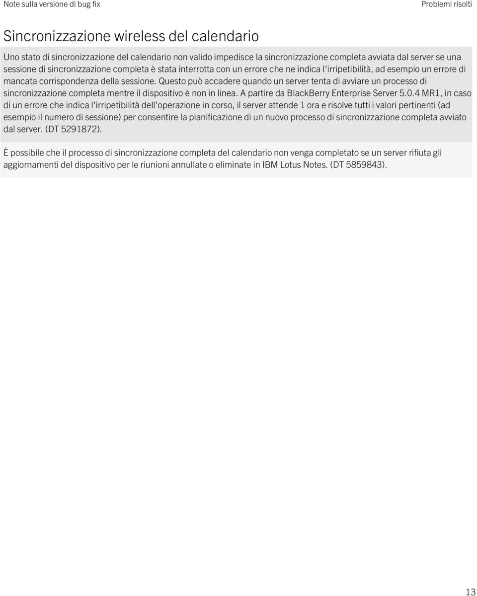 Questo può accadere quando un server tenta di avviare un processo di sincronizzazione completa mentre il dispositivo è non in linea. A partire da BlackBerry Enterprise Server 5.0.