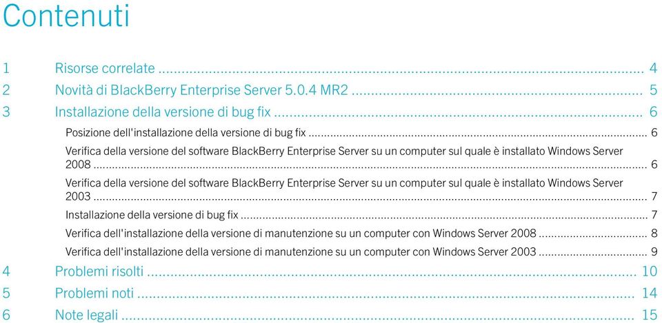 .. 6 Verifica della versione del software BlackBerry Enterprise Server su un computer sul quale è installato Windows Server 2003... 7 Installazione della versione di bug fix.