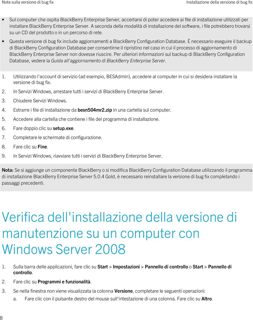 Questa versione di bug fix include aggiornamenti a BlackBerry Configuration Database.