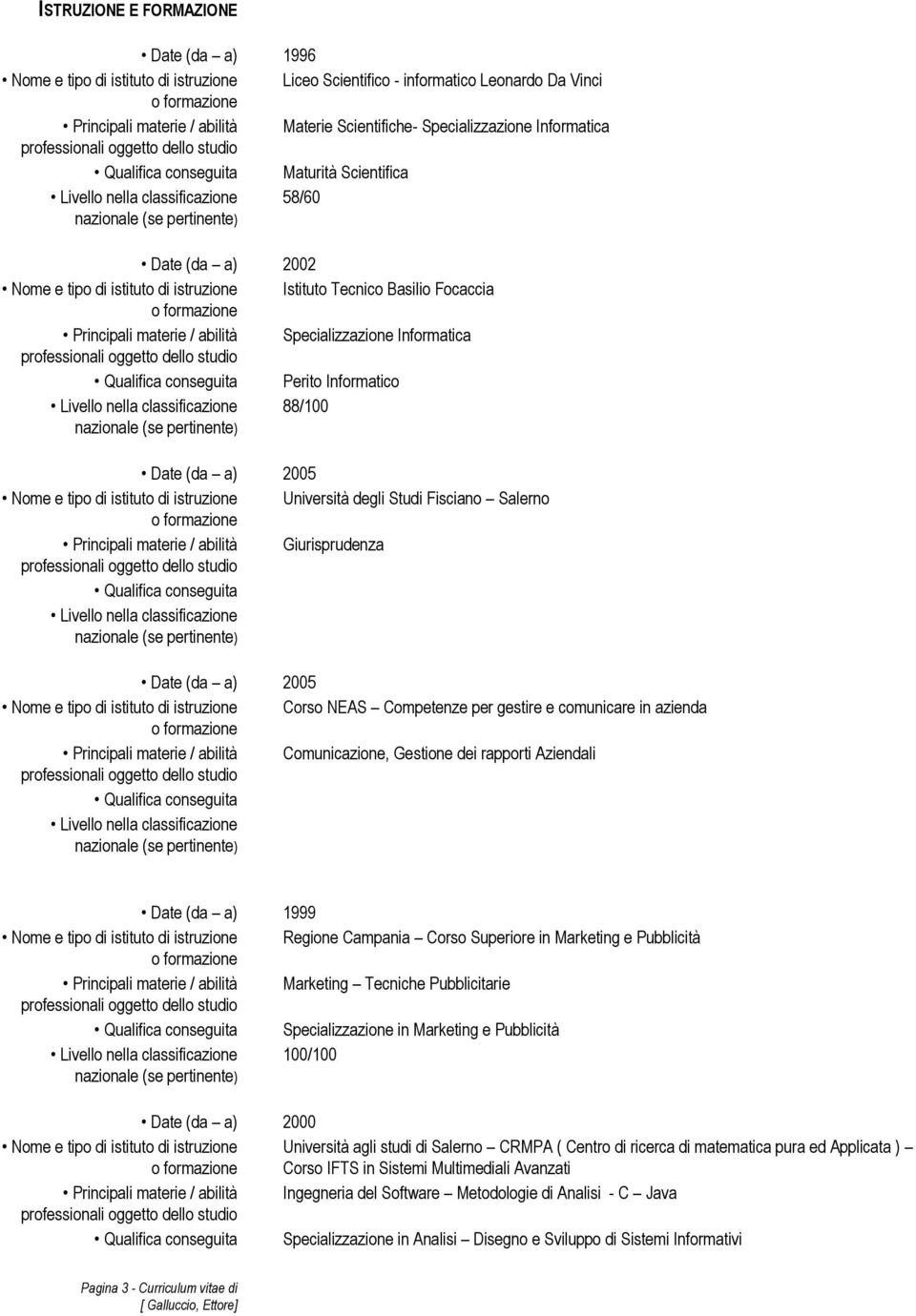 Informatica Qualifica conseguita Perito Informatico 88/100 Date (da a) 2005 Nome e tipo di istituto di istruzione Università degli Studi Fisciano Salerno Principali materie / abilità Giurisprudenza