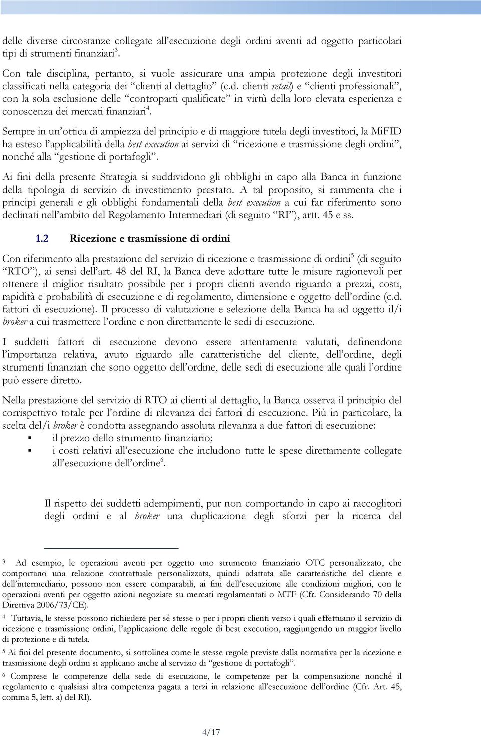 Sempre in un ottica di ampiezza del principio e di maggiore tutela degli investitori, la MiFID ha esteso l applicabilità della best execution ai servizi di ricezione e trasmissione degli ordini,