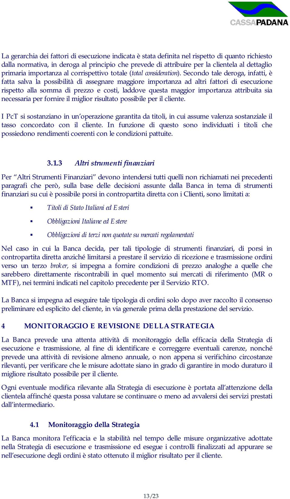 Secondo tale deroga, infatti, è fatta salva la possibilità di assegnare maggiore importanza ad altri fattori di esecuzione rispetto alla somma di prezzo e costi, laddove questa maggior importanza