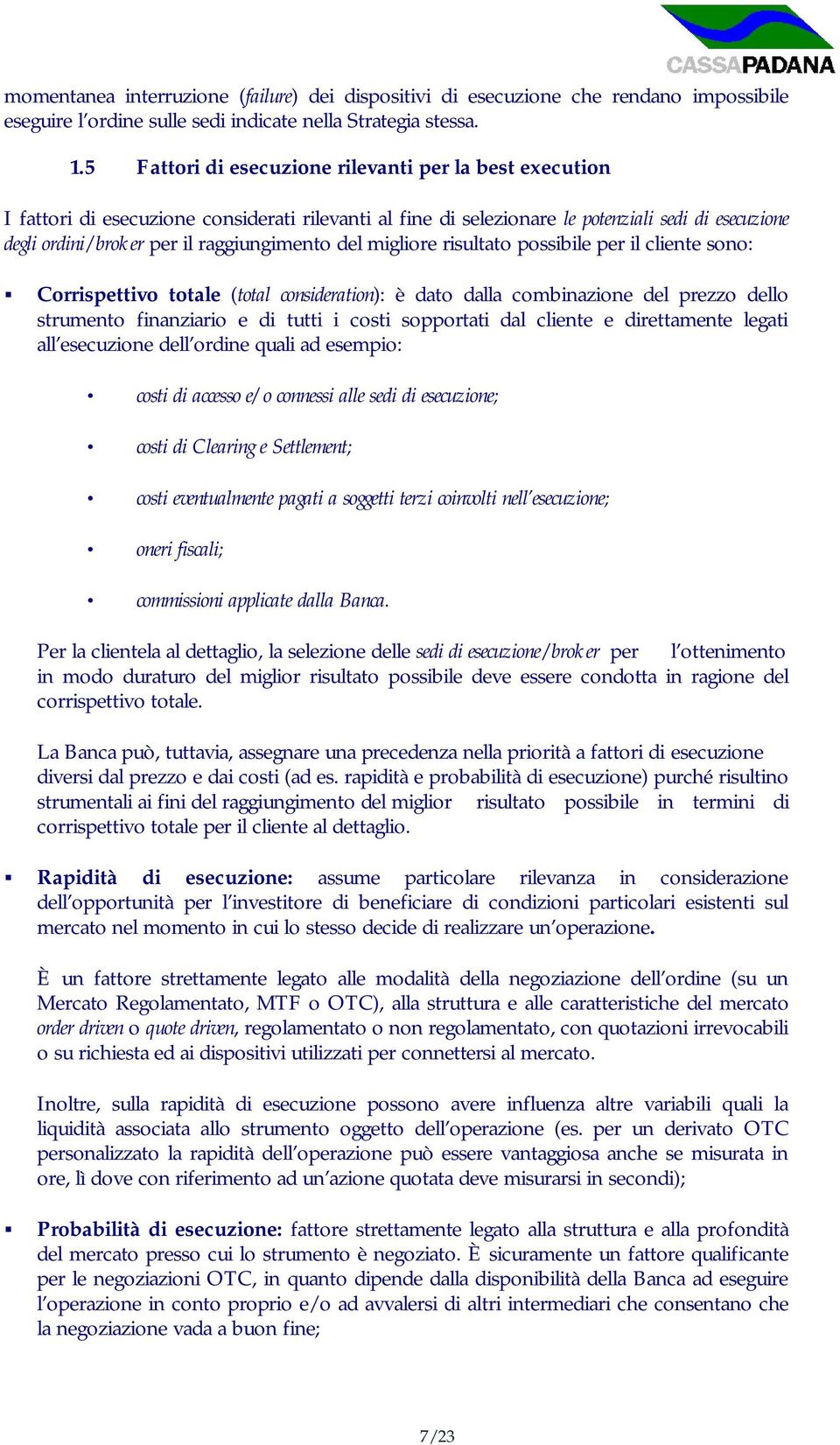 del migliore risultato possibile per il cliente sono: Corrispettivo totale (total consideration): è dato dalla combinazione del prezzo dello strumento finanziario e di tutti i costi sopportati dal