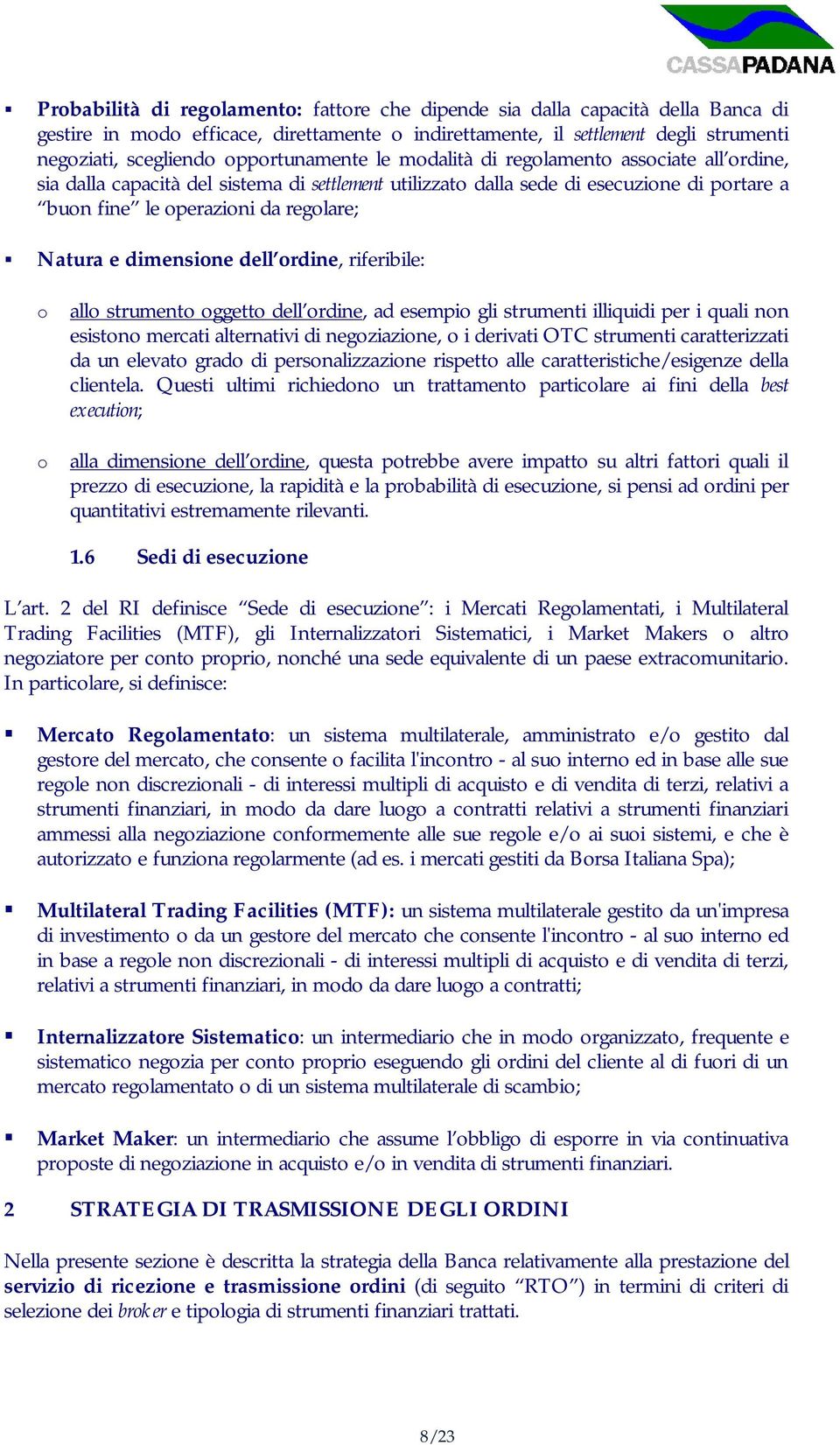 Natura e dimensione dell ordine, riferibile: o o allo strumento oggetto dell ordine, ad esempio gli strumenti illiquidi per i quali non esistono mercati alternativi di negoziazione, o i derivati OTC