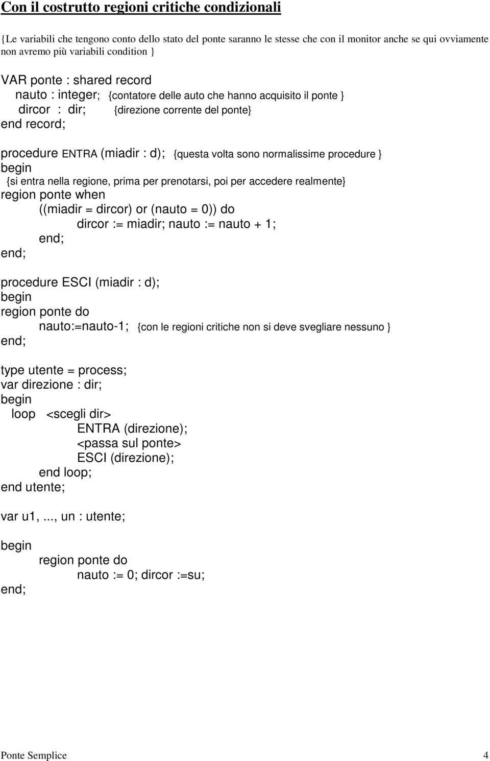 procedure {si entra nella regione, prima per prenotarsi, poi per accedere realmente region ponte when ((miadir = dirc) (nauto = 0)) do dirc := miadir; nauto := nauto + 1; procedure ESCI (miadir : d);