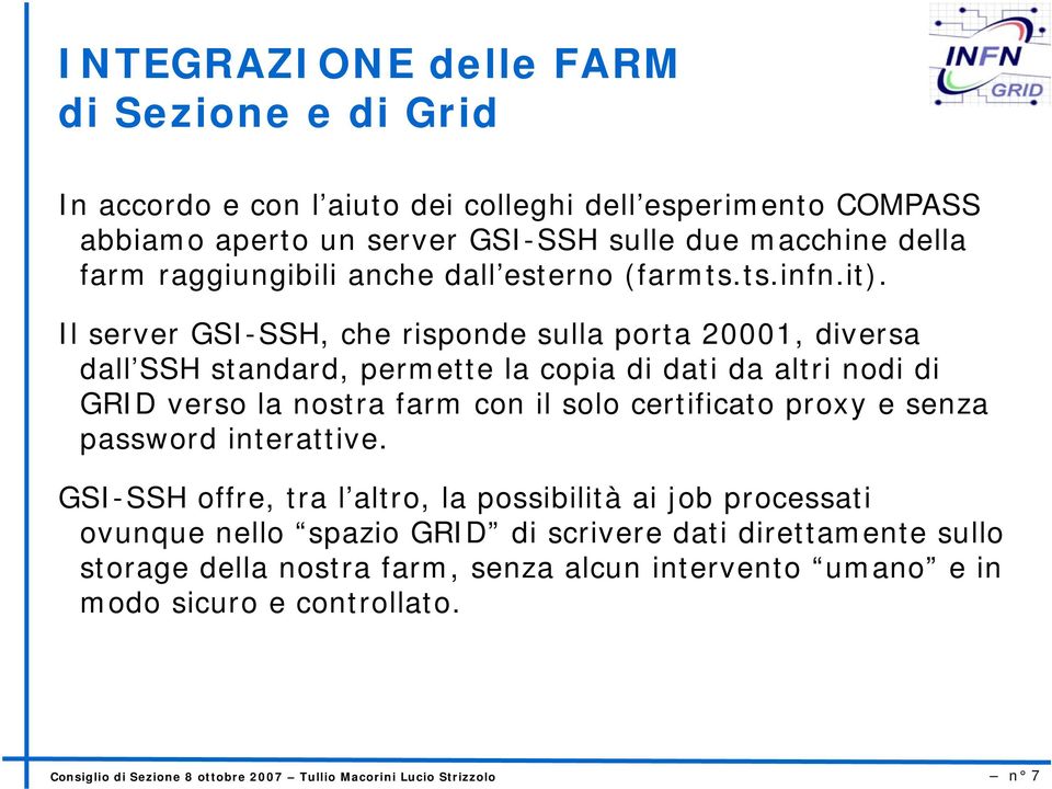 Il server GSI-SSH, che risponde sulla porta 20001, diversa dall SSH standard, permette la copia di dati da altri nodi di GRID verso la nostra farm con