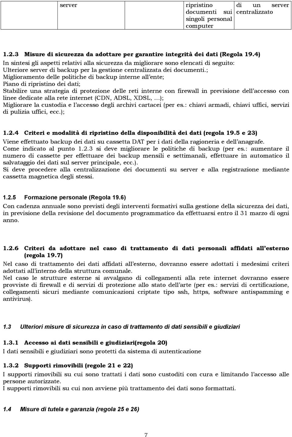 ; Miglioramento delle politiche di backup interne all ente; Piano di ripristino dei dati; Stabilire una strategia di protezione delle reti interne con firewall in previsione dell accesso con linee