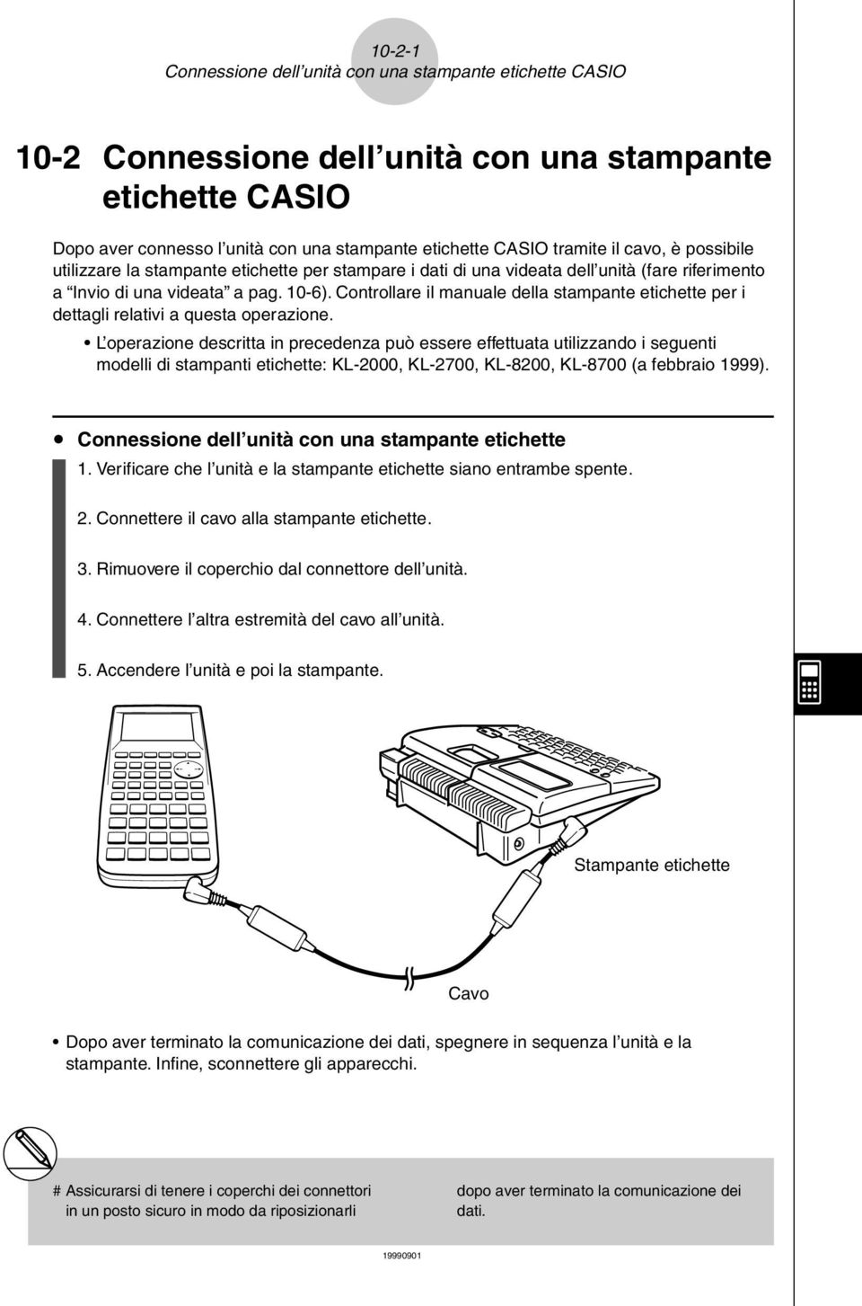 Controllare il manuale della stampante etichette per i dettagli relativi a questa operazione.