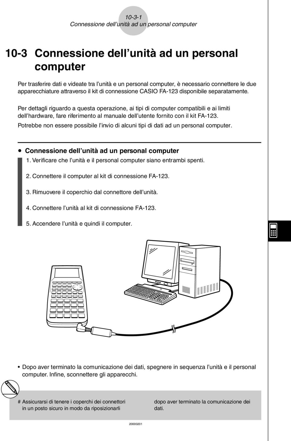 Per dettagli riguardo a questa operazione, ai tipi di computer compatibili e ai limiti dell hardware, fare riferimento al manuale dell utente fornito con il kit FA-123.