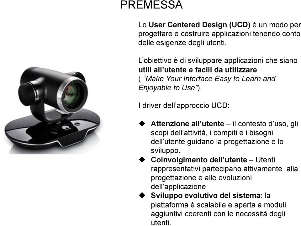 I driver dell approccio UCD: u Attenzione all utente il contesto d uso, gli scopi dell attività, i compiti e i bisogni dell utente guidano la progettazione e lo sviluppo.