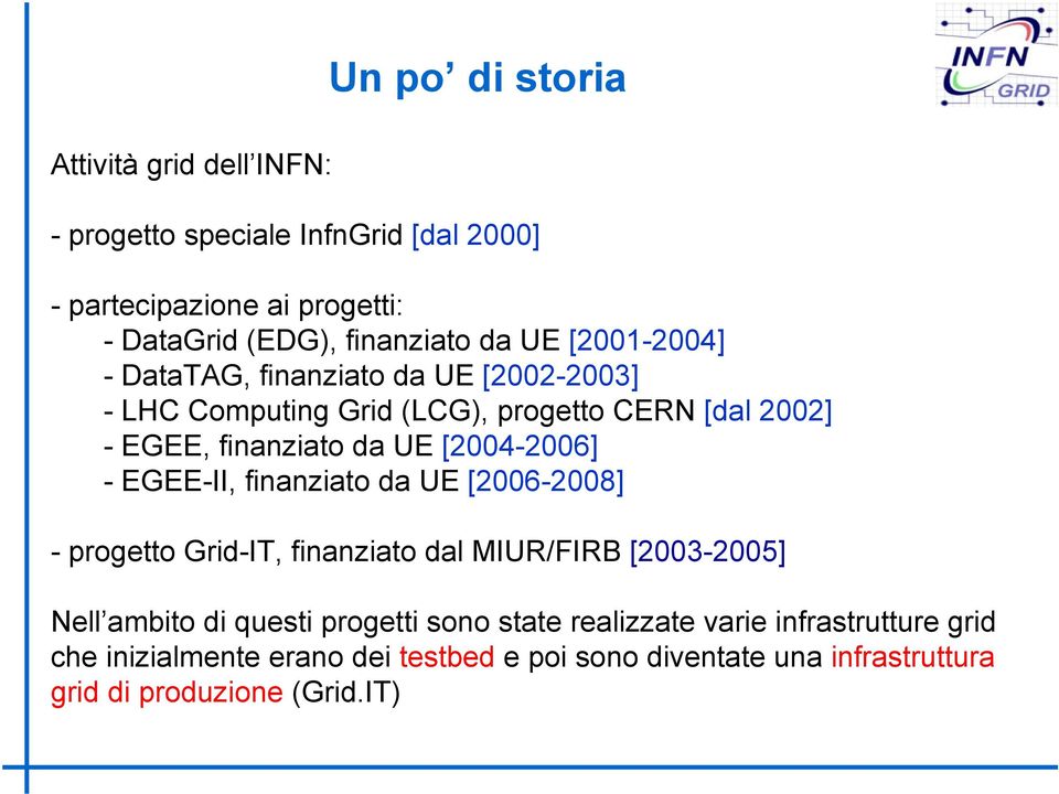[2004-2006] - EGEE-II, finanziato da UE [2006-2008] - progetto Grid-IT, finanziato dal MIUR/FIRB [2003-2005] Nell ambito di questi progetti