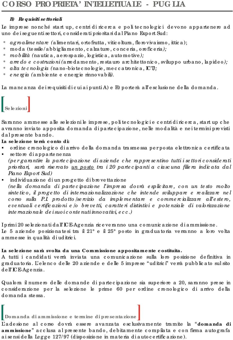 costruzioni (arredamento, restauro architettonico, sviluppo urbano, lapideo); * alta tecnologia (nano-biotecnologie, meccatronica, ICT); * energia (ambiente e energie rinnovabili).