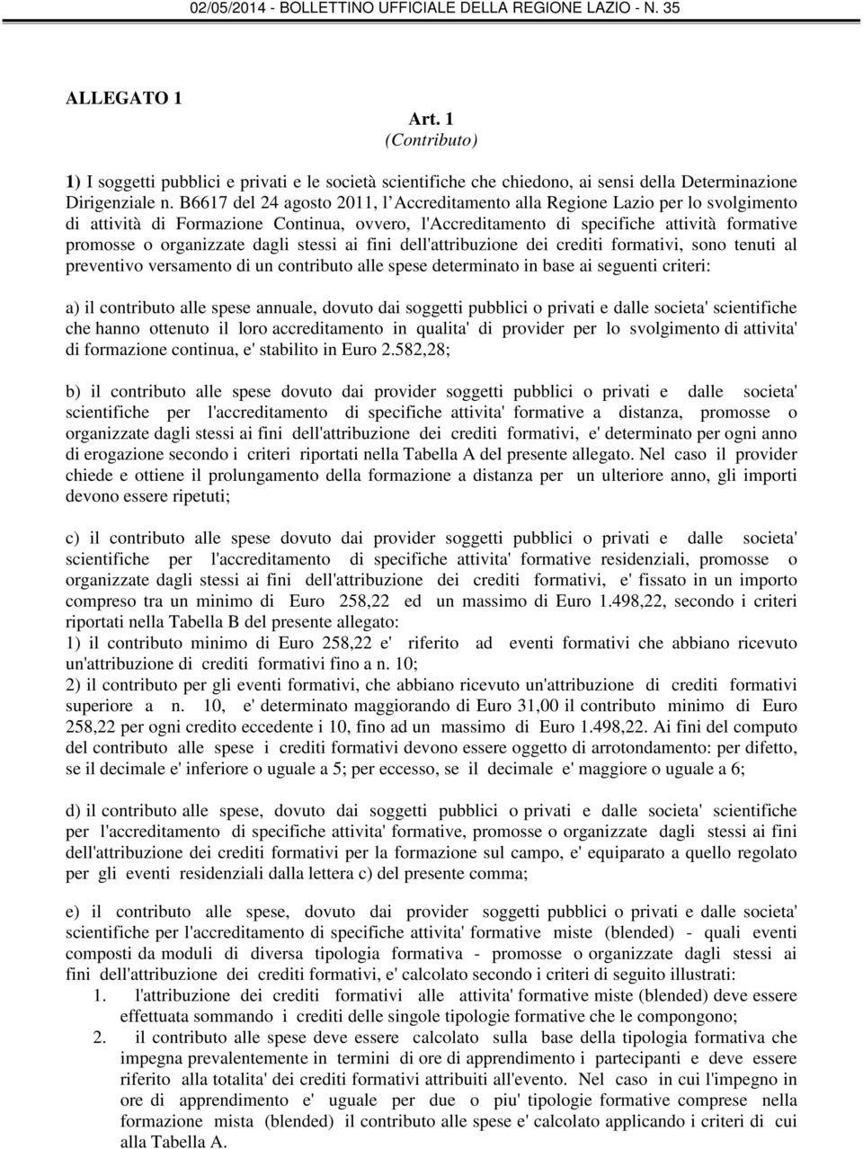 dagli stessi ai fini dell'attribuzione dei crediti formativi, sono tenuti al preventivo versamento di un contributo alle spese determinato in base ai seguenti criteri: a) il contributo alle spese