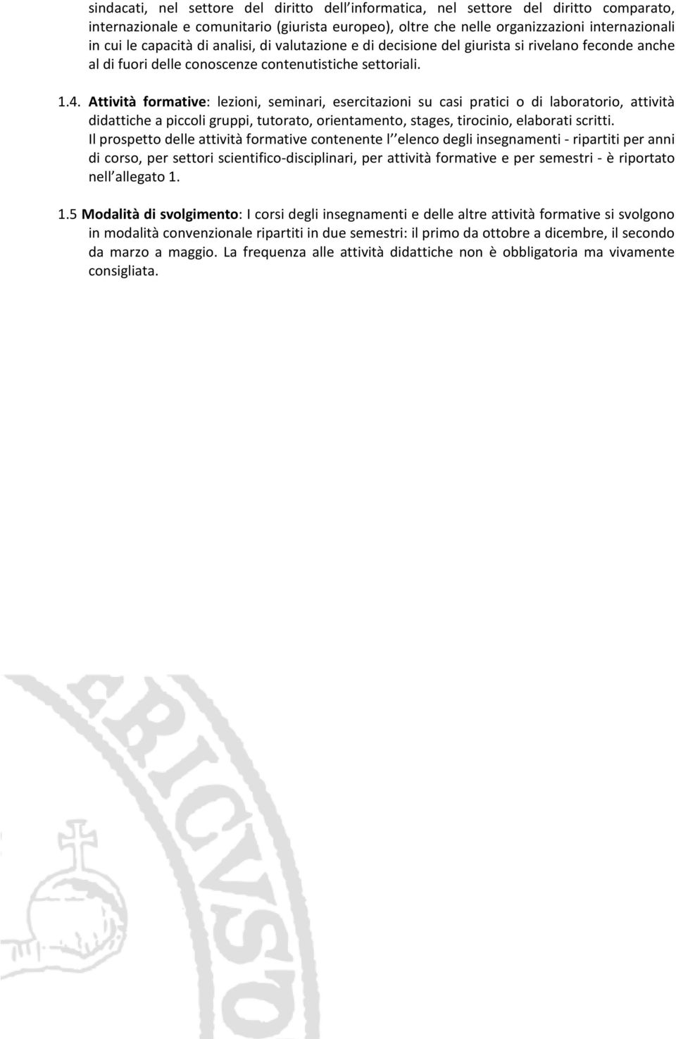 Attività formative: lezioni, seminari, esercitazioni su casi pratici o di laboratorio, attività didattiche a piccoli gruppi, tutorato, orientamento, stages, tirocinio, elaborati scritti.