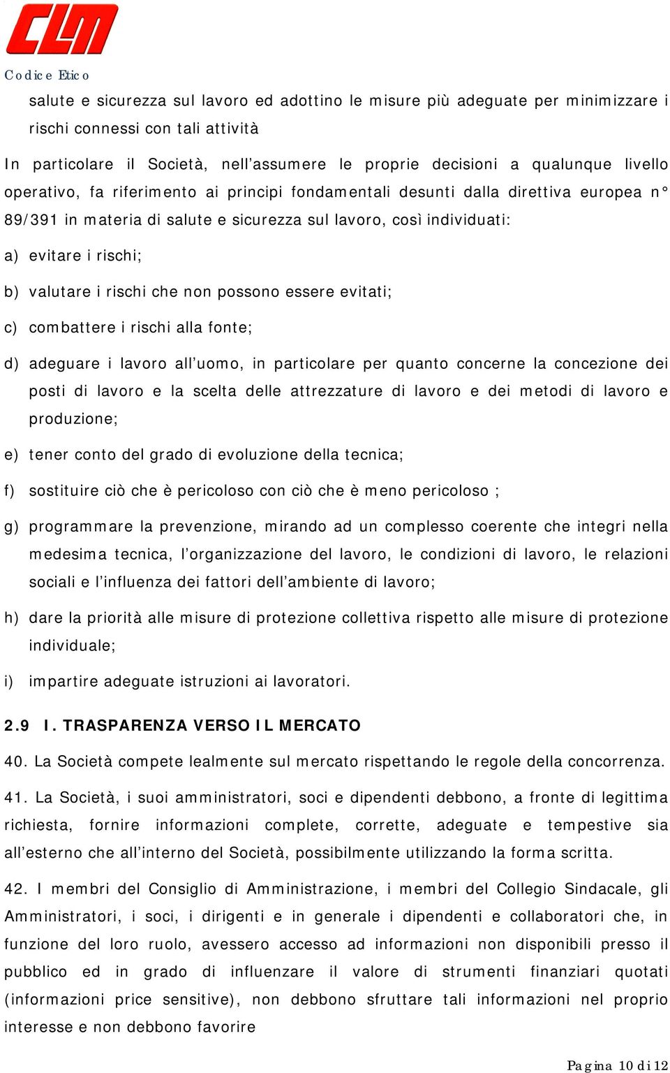 che non possono essere evitati; c) combattere i rischi alla fonte; d) adeguare i lavoro all uomo, in particolare per quanto concerne la concezione dei posti di lavoro e la scelta delle attrezzature