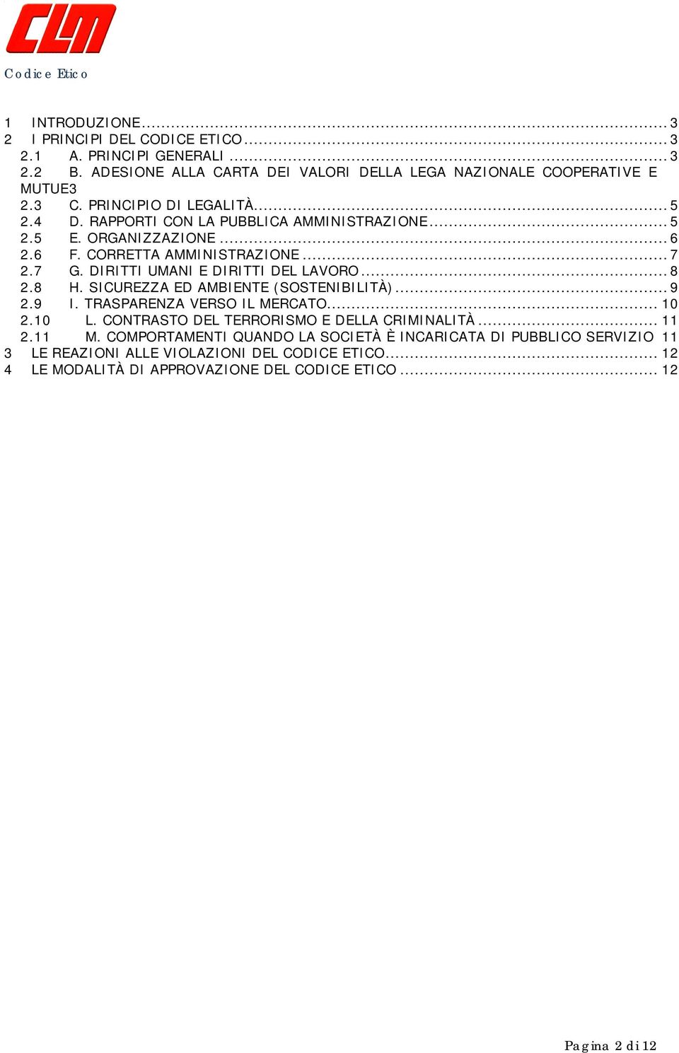 DIRITTI UMANI E DIRITTI DEL LAVORO... 8 2.8 H. SICUREZZA ED AMBIENTE (SOSTENIBILITÀ)... 9 2.9 I. TRASPARENZA VERSO IL MERCATO... 10 2.10 L.