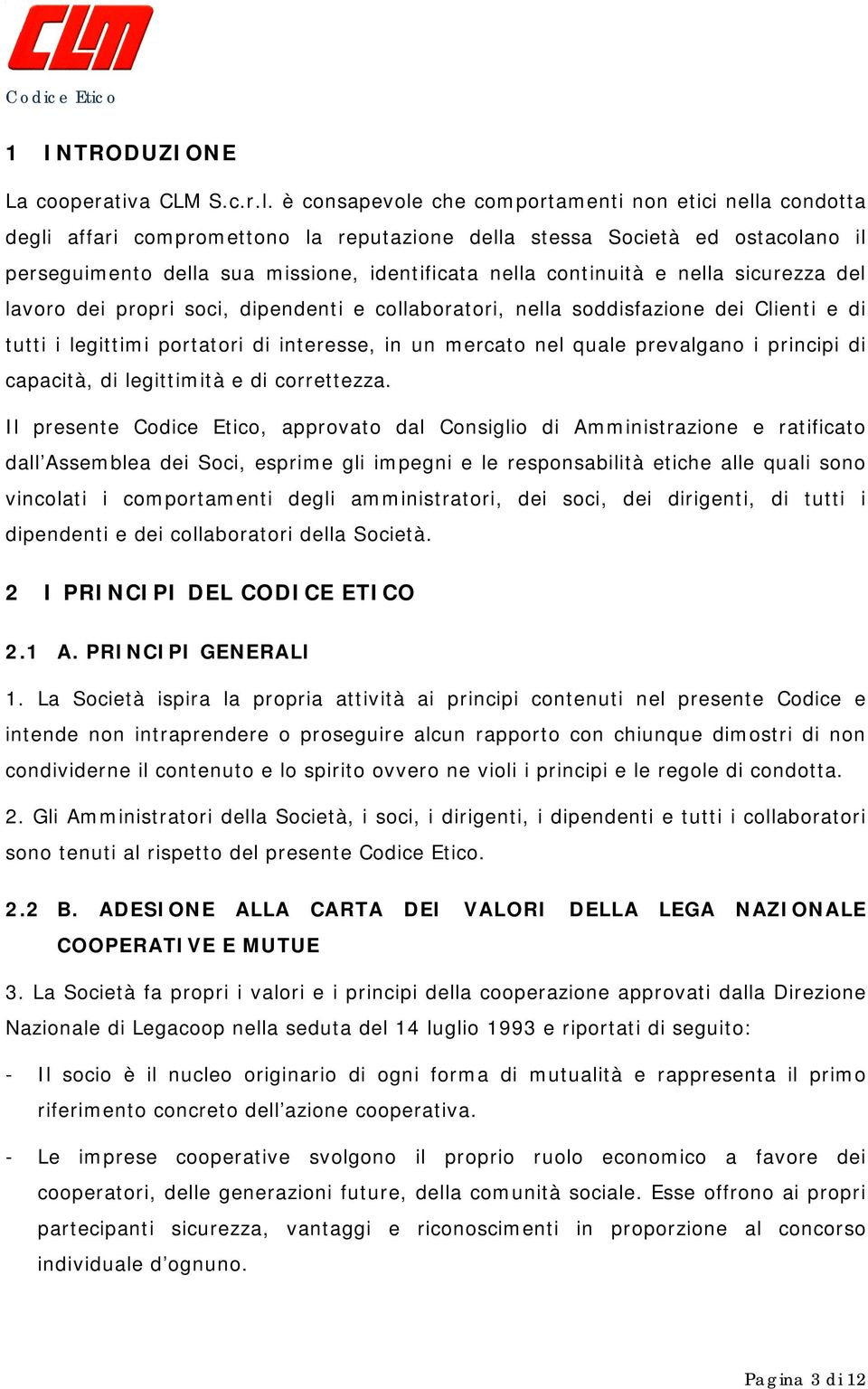 continuità e nella sicurezza del lavoro dei propri soci, dipendenti e collaboratori, nella soddisfazione dei Clienti e di tutti i legittimi portatori di interesse, in un mercato nel quale prevalgano