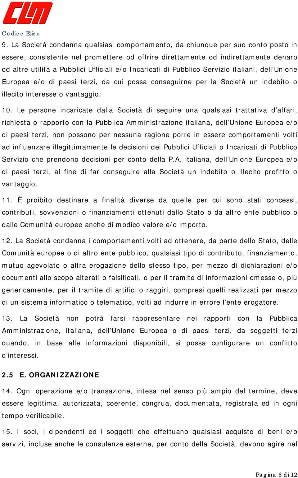 Le persone incaricate dalla Società di seguire una qualsiasi trattativa d affari, richiesta o rapporto con la Pubblica Amministrazione italiana, dell Unione Europea e/o di paesi terzi, non possono