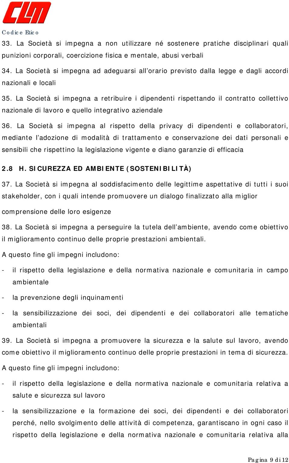 La Società si impegna a retribuire i dipendenti rispettando il contratto collettivo nazionale di lavoro e quello integrativo aziendale 36.