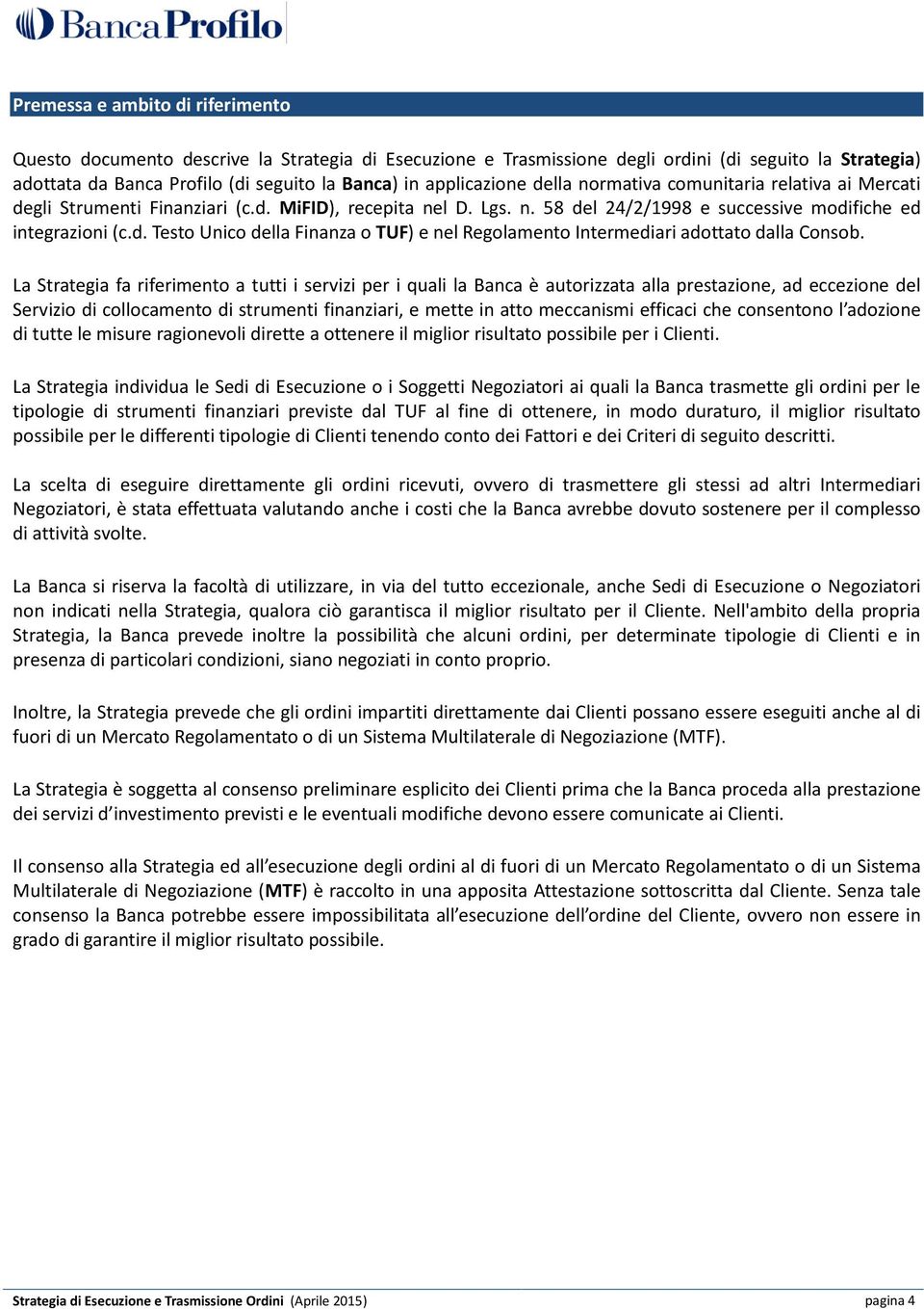 La Strategia fa riferimento a tutti i servizi per i quali la Banca è autorizzata alla prestazione, ad eccezione del Servizio di collocamento di strumenti finanziari, e mette in atto meccanismi