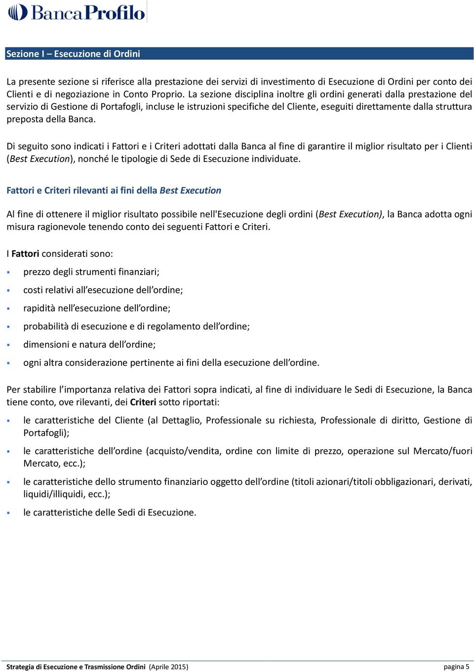 preposta della Banca. Di seguito sono indicati i Fattori e i Criteri adottati dalla Banca al fine di garantire il miglior risultato per i Clienti (Best Execution), nonché le tipologie di individuate.