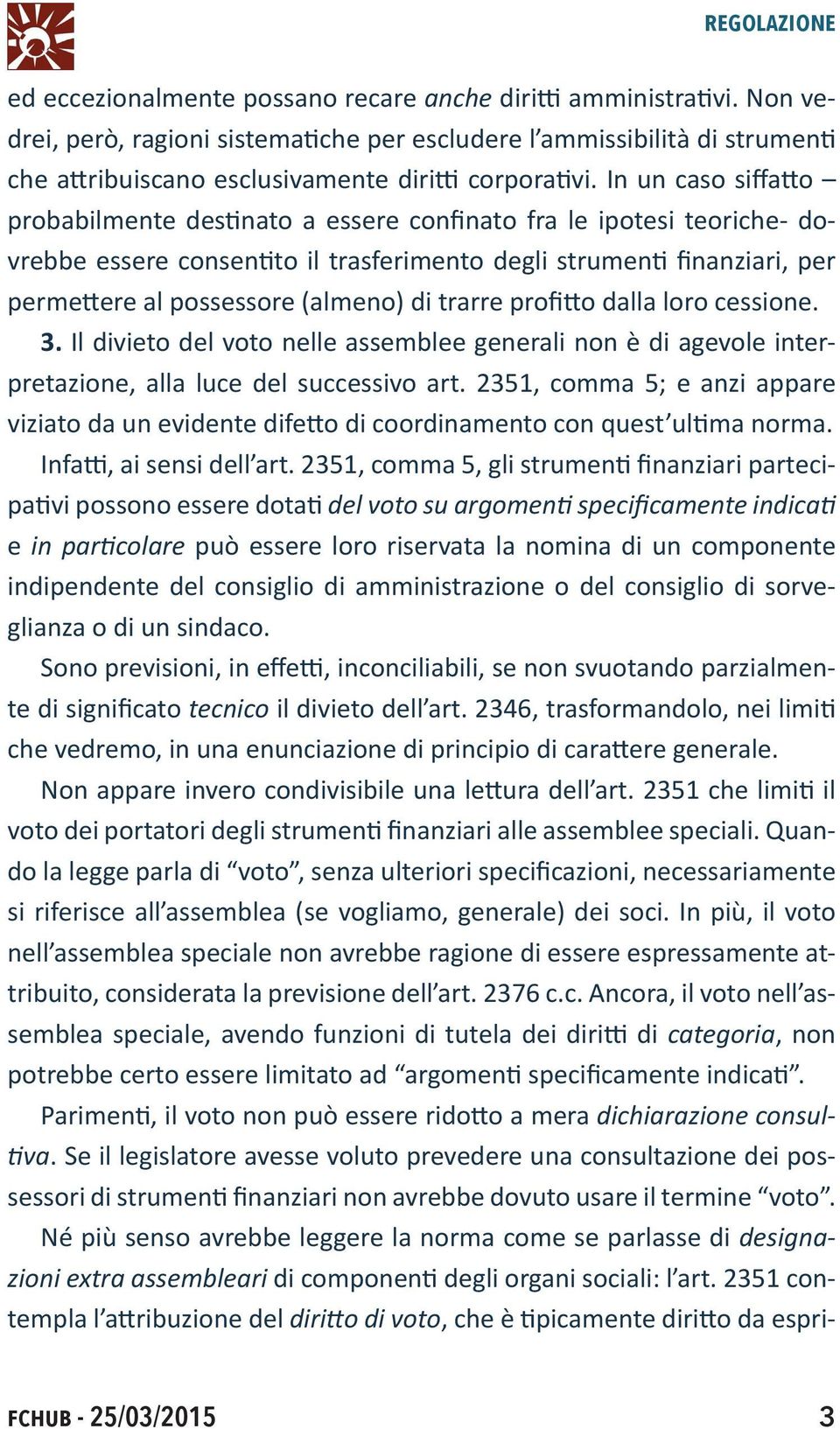 In un caso siffatto probabilmente destinato a essere confinato fra le ipotesi teoriche- dovrebbe essere consentito il trasferimento degli strumenti finanziari, per permettere al possessore (almeno)