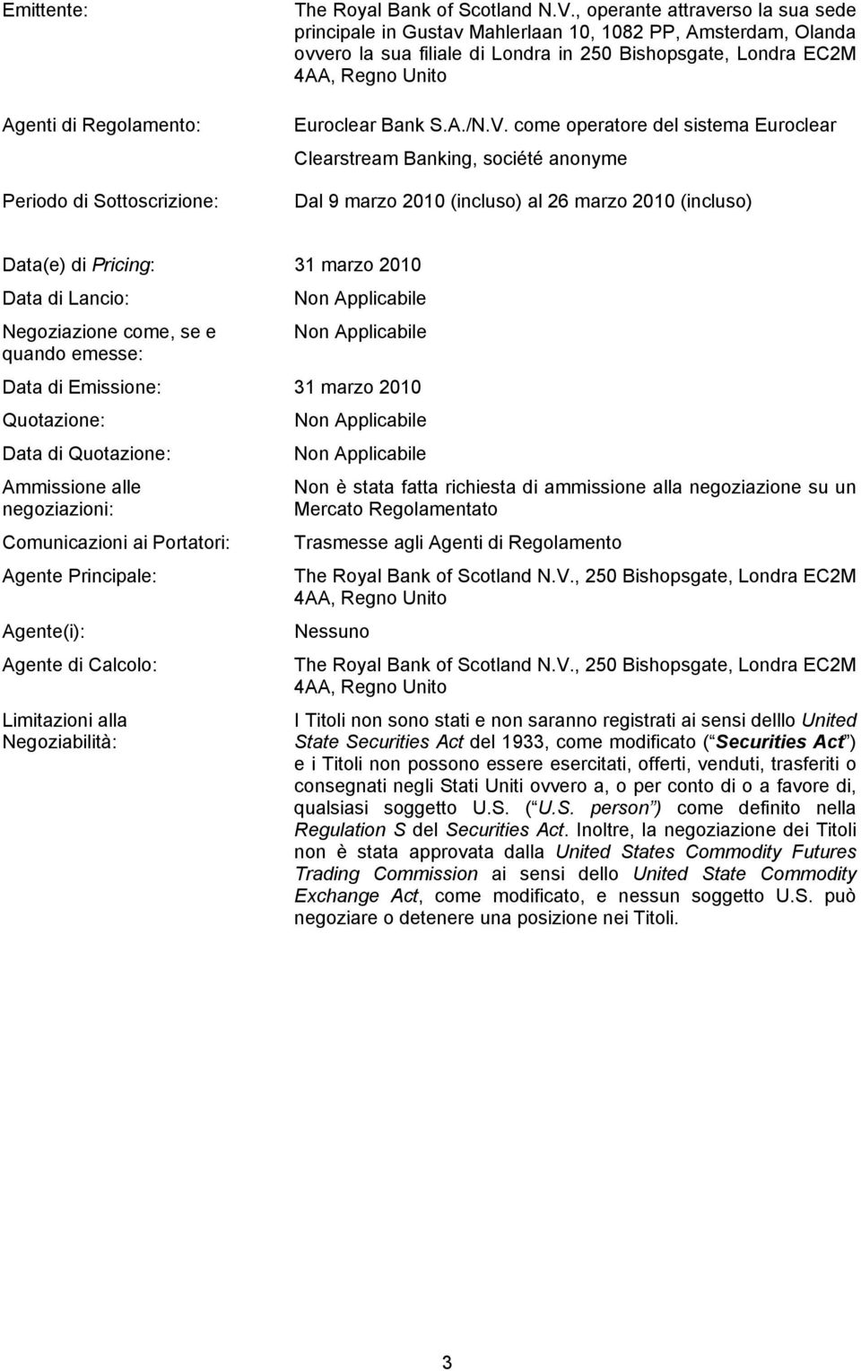 V. come operatore del sistema Euroclear Clearstream Banking, société anonyme Dal 9 marzo 2010 (incluso) al 26 marzo 2010 (incluso) Data(e) di Pricing: 31 marzo 2010 Data di Lancio: Negoziazione come,