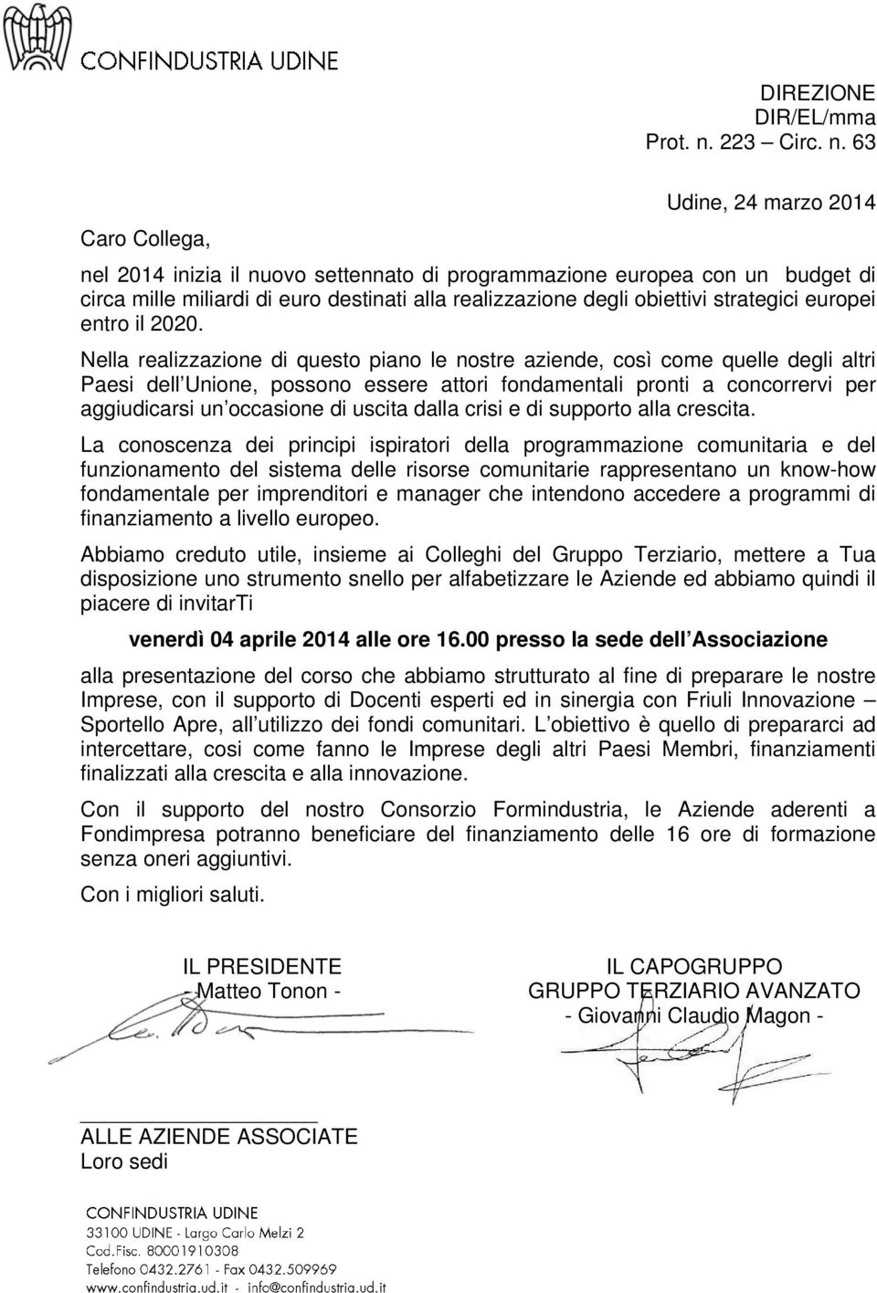 63 Udine, 24 marzo 2014 Caro Collega, nel 2014 inizia il nuovo settennato di programmazione europea con un budget di circa mille miliardi di euro destinati alla realizzazione degli obiettivi