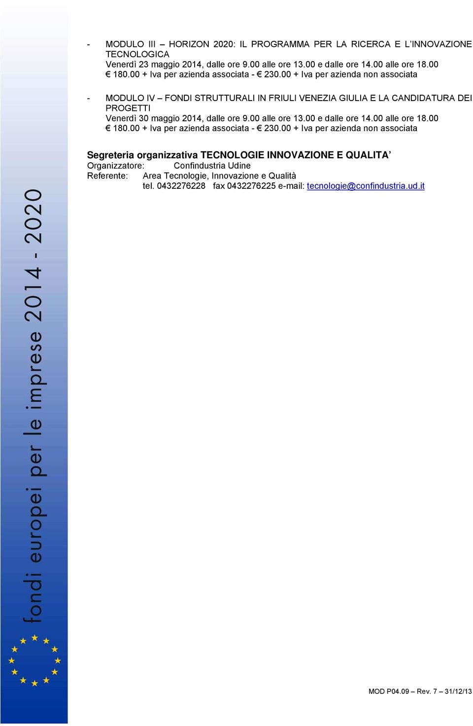 00 + Iva per azienda non associata - MODULO IV FONDI STRUTTURALI IN FRIULI VENEZIA GIULIA E LA CANDIDATURA DEI PROGETTI Venerdì 30 maggio 2014, dalle ore 9.00 alle ore 13.