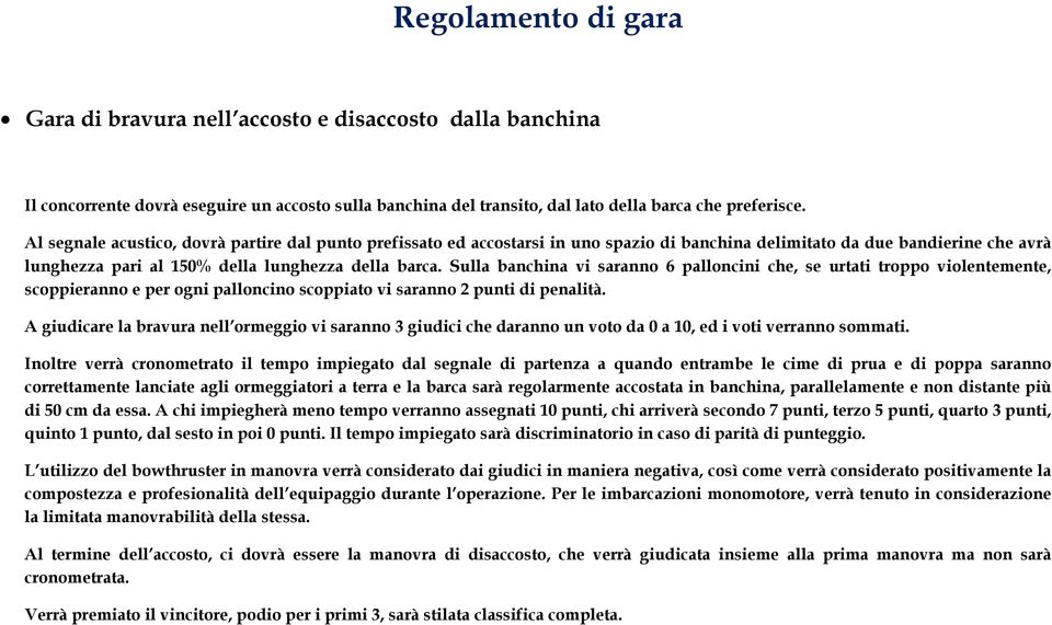 Sulla banchina vi saranno 6 palloncini che, se urtati troppo violentemente, scoppieranno e per ogni palloncino scoppiato vi saranno 2 punti di penalità.