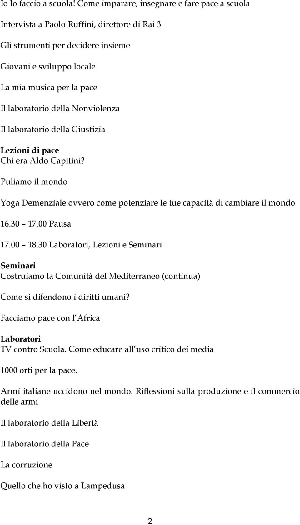 della Nonviolenza Il laboratorio della Giustizia Lezioni di pace Chi era Aldo Capitini? Puliamo il mondo Yoga Demenziale ovvero come potenziare le tue capacità di cambiare il mondo 16.30 17.