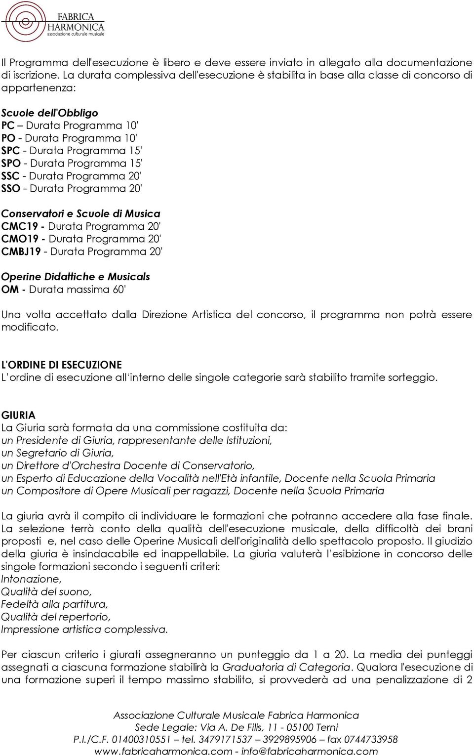 - Durata Programma 15' SSC - Durata Programma 20' SSO - Durata Programma 20' Conservatori e Scuole di Musica CMC19 - Durata Programma 20' CMO19 - Durata Programma 20' CMBJ19 - Durata Programma 20'