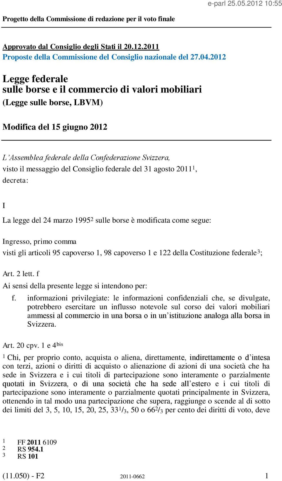 del 31 agosto 2011 1, decreta: I La legge del 24 marzo 1995 2 sulle borse è modificata come segue: Ingresso, primo comma visti gli articoli 95 capoverso 1, 98 capoverso 1 e 122 della Costituzione