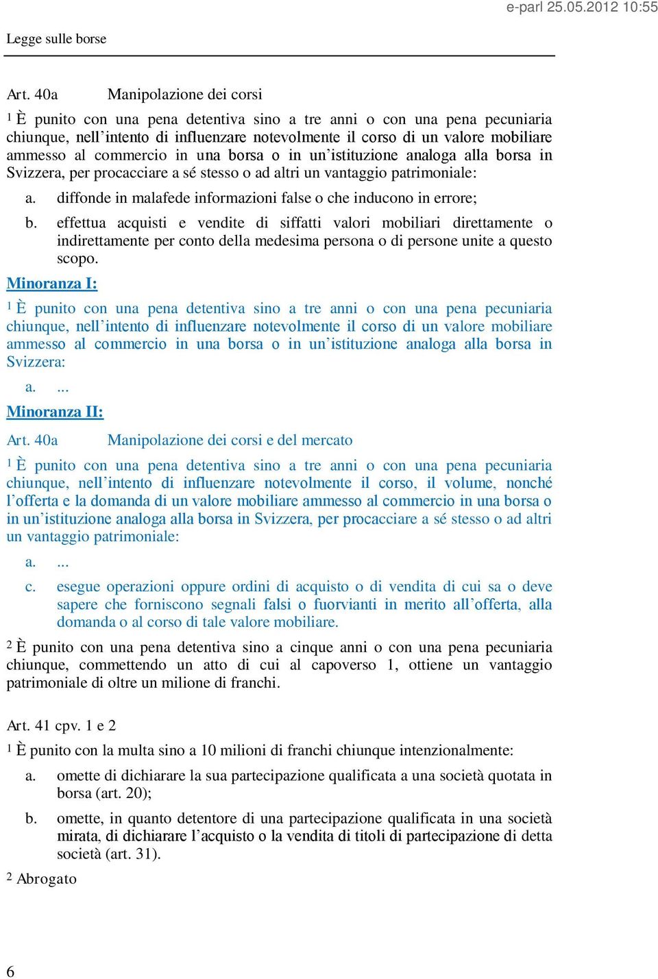 effettua acquisti e vendite di siffatti valori mobiliari direttamente o indirettamente per conto della medesima persona o di persone unite a questo scopo.