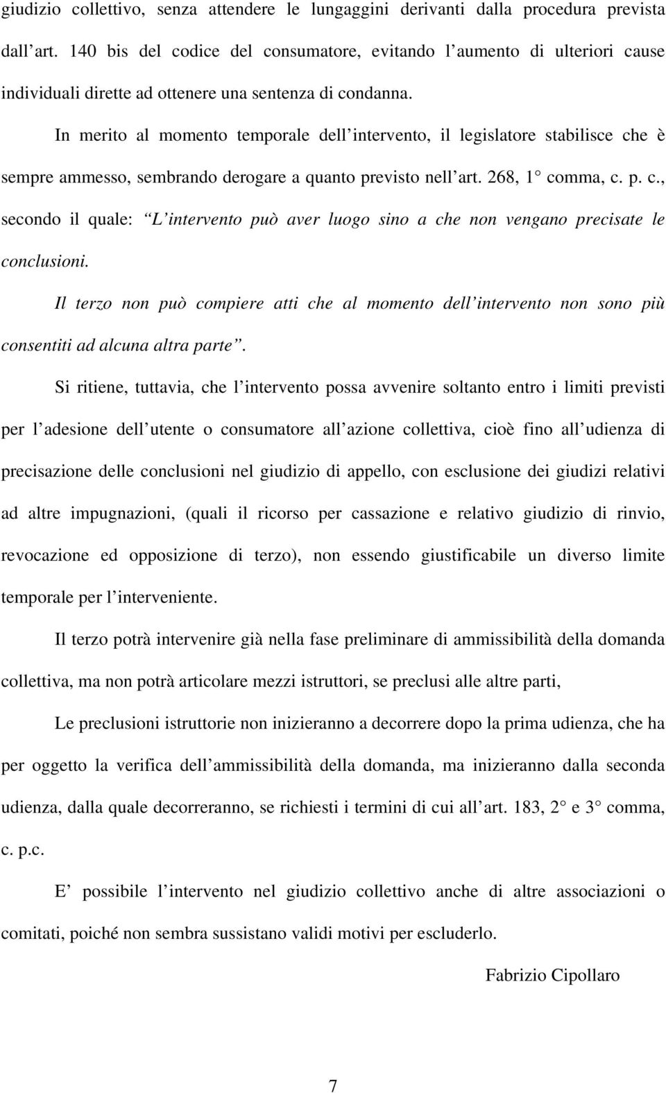 In merito al momento temporale dell intervento, il legislatore stabilisce che è sempre ammesso, sembrando derogare a quanto previsto nell art. 268, 1 comma, c. p. c., secondo il quale: L intervento può aver luogo sino a che non vengano precisate le conclusioni.