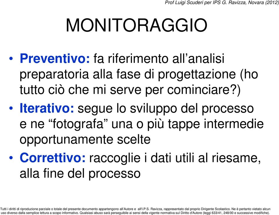 ) Iterativo: segue lo sviluppo del processo e ne fotografa una o più tappe