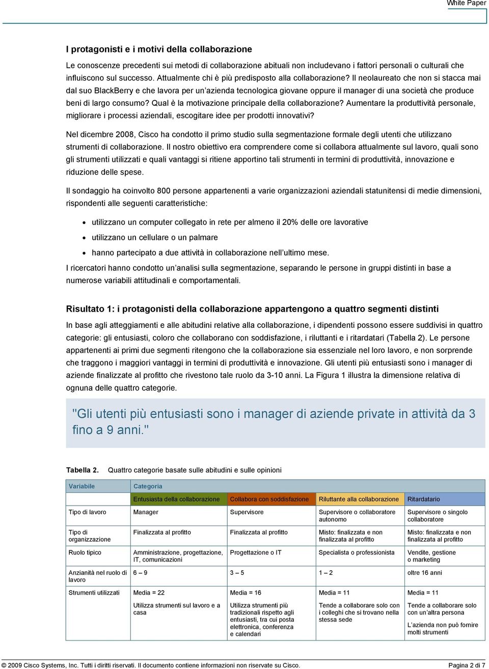 Il neolaureato che non si stacca mai dal suo BlackBerry e che lavora per un azienda tecnologica giovane oppure il manager di una società che produce beni di largo consumo?