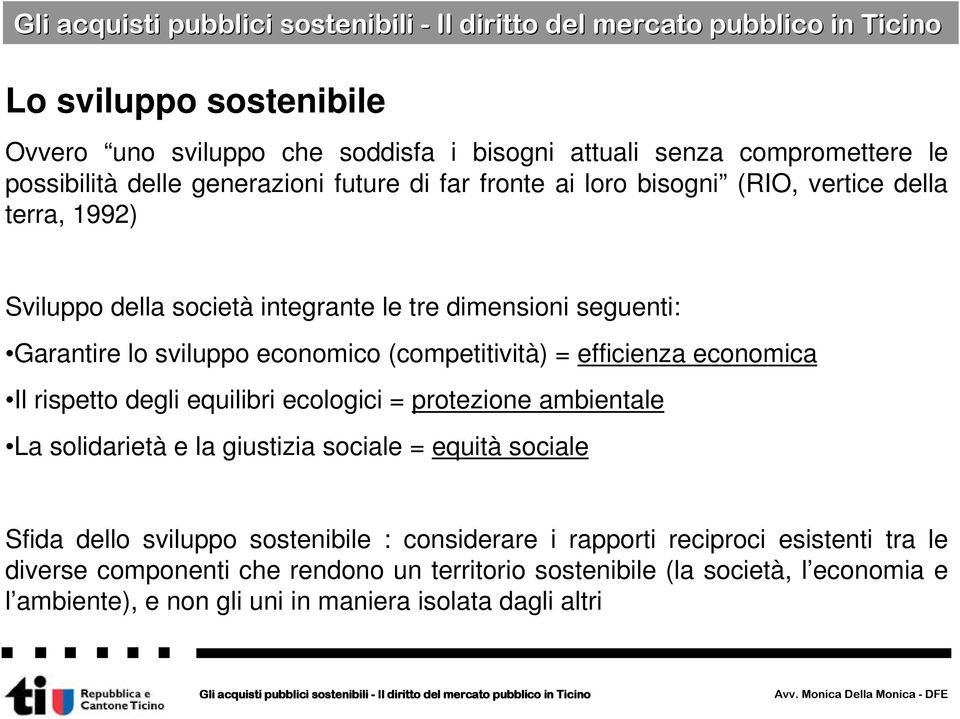 rispetto degli equilibri ecologici = protezione ambientale La solidarietà e la giustizia sociale = equità sociale Sfida dello sviluppo sostenibile : considerare i