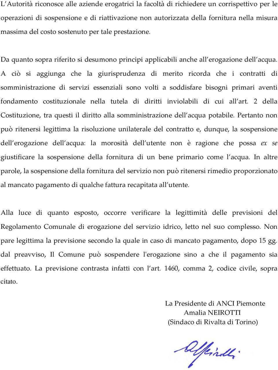 A ciò si aggiunga che la giurisprudenza di merito ricorda che i contratti di somministrazione di servizi essenziali sono volti a soddisfare bisogni primari aventi fondamento costituzionale nella