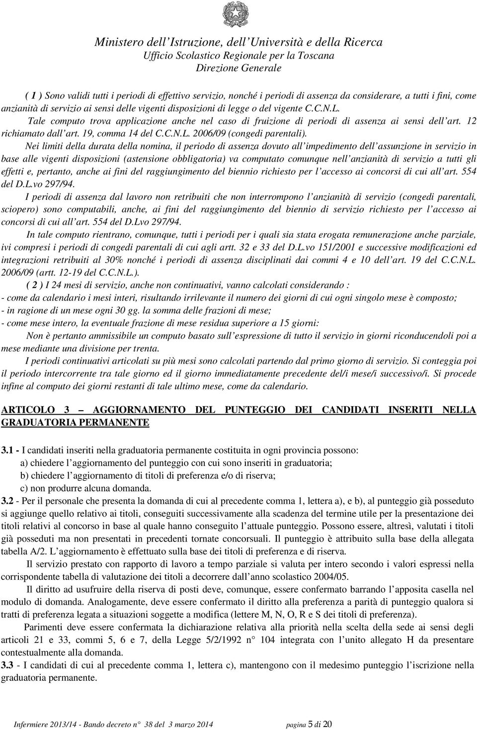 Nei limiti della durata della nomina, il periodo di assenza dovuto all impedimento dell assunzione in servizio in base alle vigenti disposizioni (astensione obbligatoria) va computato comunque nell