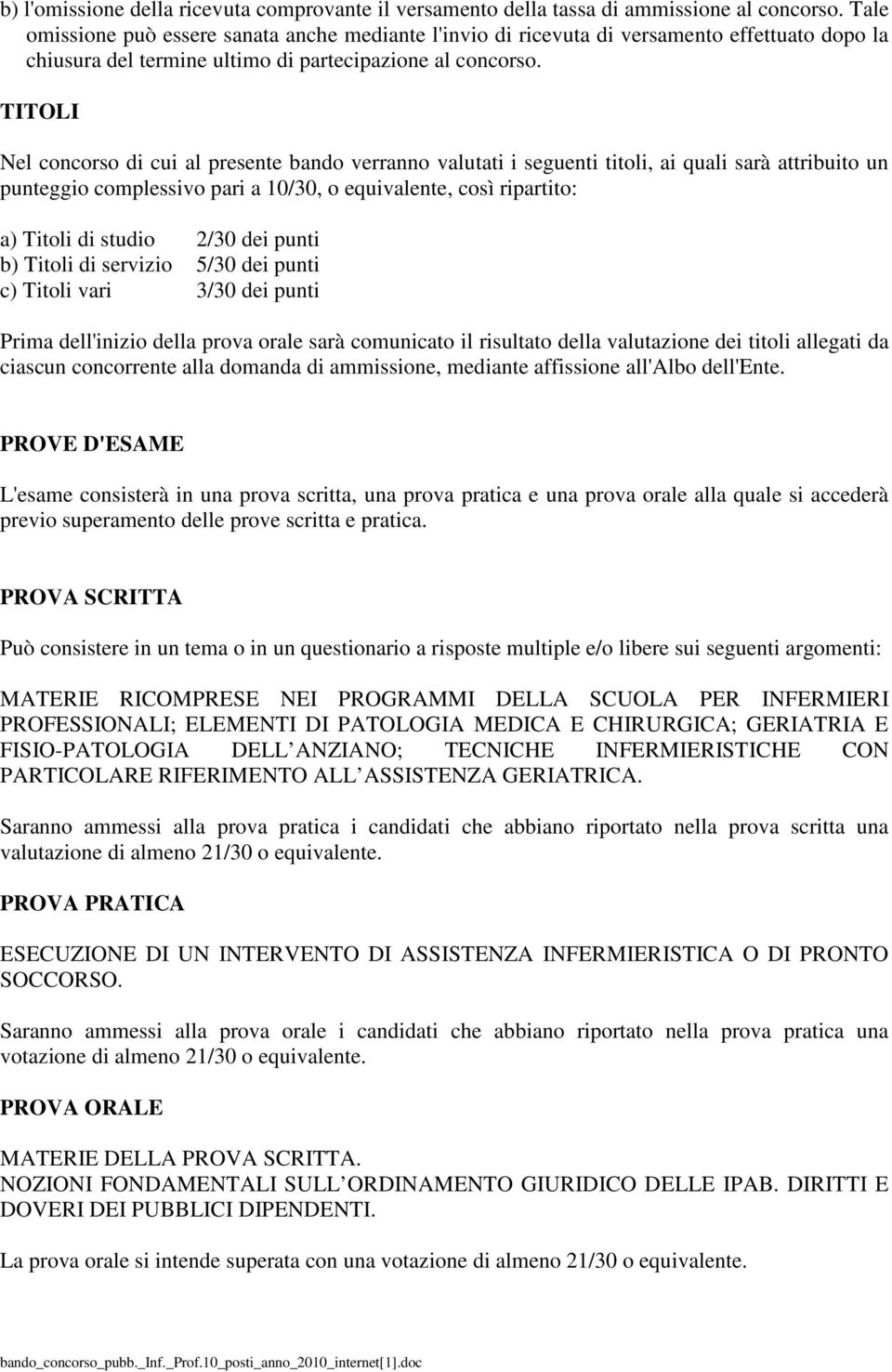 TITOLI Nel concorso di cui al presente bando verranno valutati i seguenti titoli, ai quali sarà attribuito un punteggio complessivo pari a 10/30, o equivalente, così ripartito: a) Titoli di studio