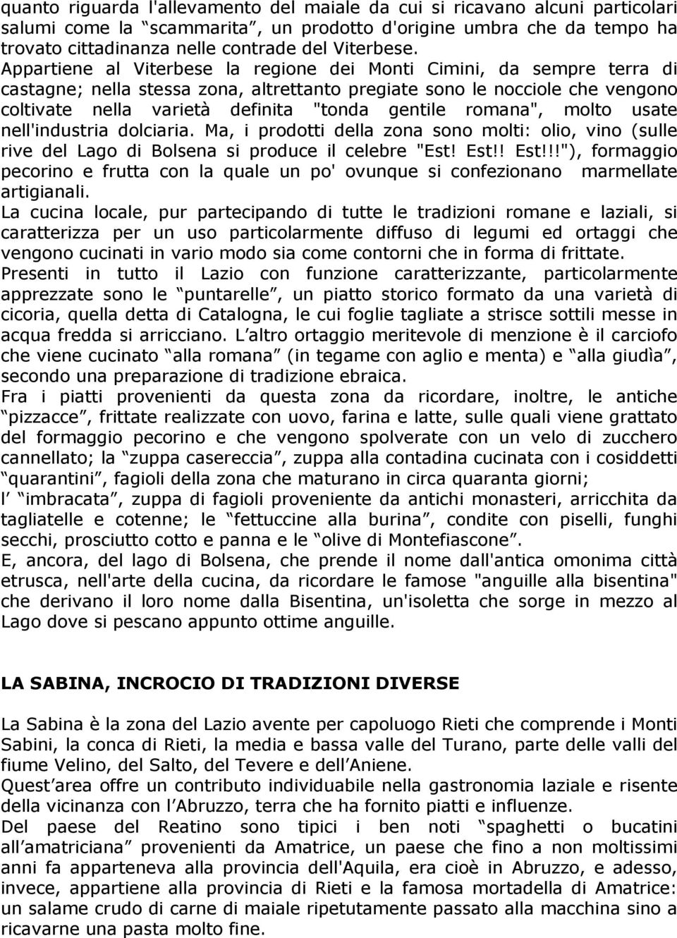 romana", molto usate nell'industria dolciaria. Ma, i prodotti della zona sono molti: olio, vino (sulle rive del Lago di Bolsena si produce il celebre "Est! Est!