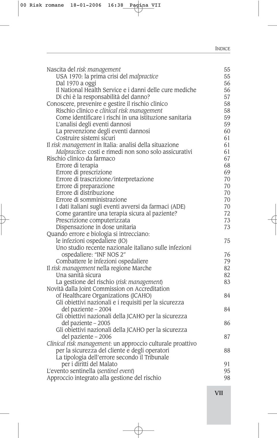 57 Conoscere, prevenire e gestire il rischio clinico 58 Rischio clinico e clinical risk management 58 Come identificare i rischi in una istituzione sanitaria 59 L analisi degli eventi dannosi 59 La