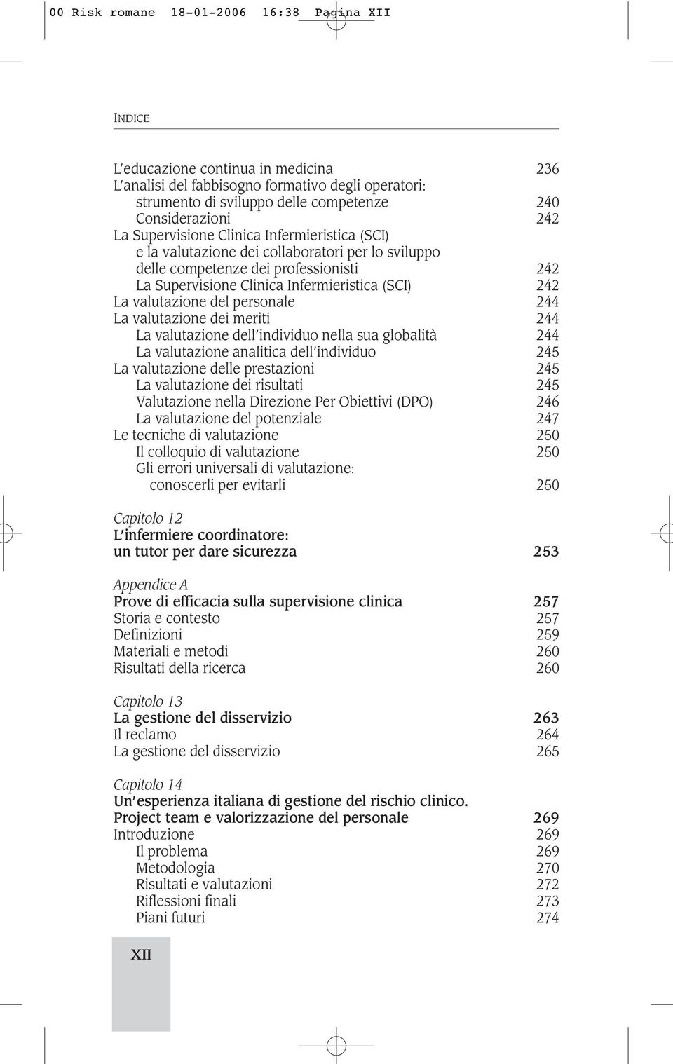 del personale 244 La valutazione dei meriti 244 La valutazione dell individuo nella sua globalità 244 La valutazione analitica dell individuo 245 La valutazione delle prestazioni 245 La valutazione